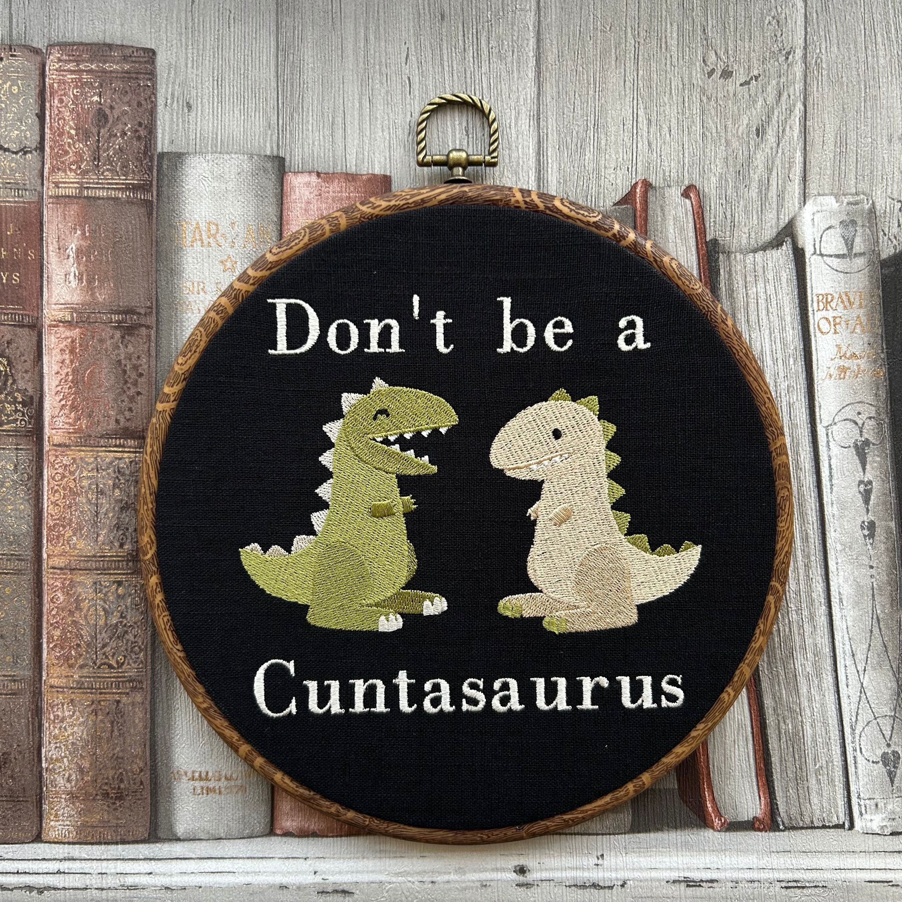 Don't be a Cuntasaurus. Machine embroidery 8" framed hoop art. Vintage embroidery art with modern twist