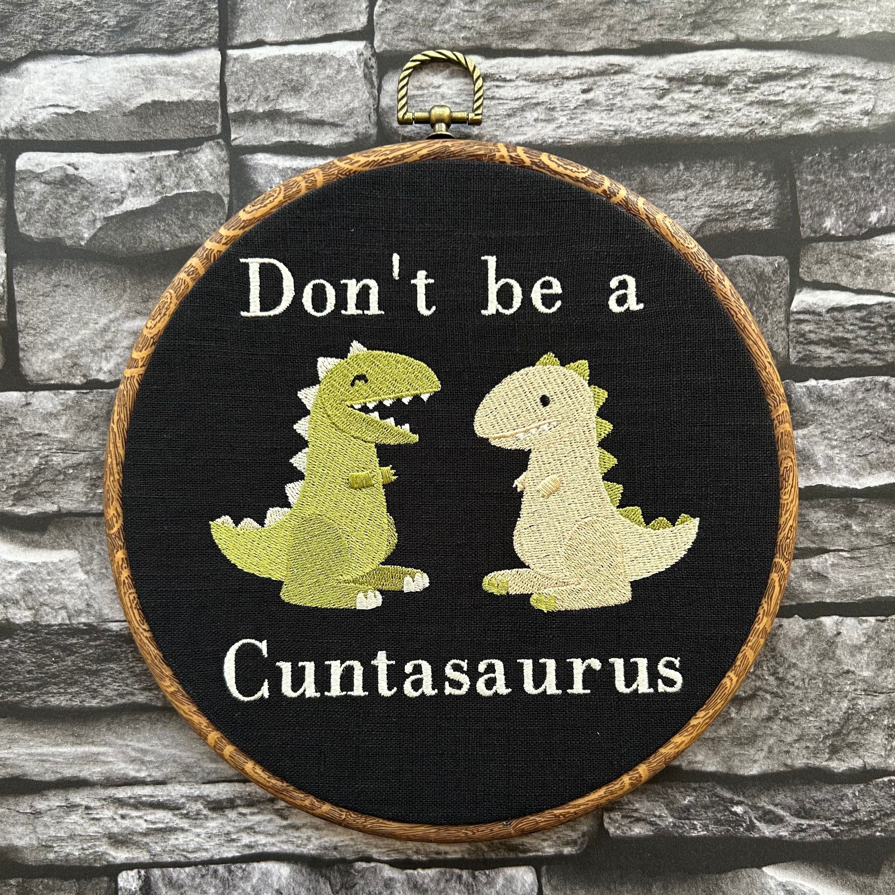 Don't be a Cuntasaurus. Machine embroidery 8" framed hoop art. Vintage embroidery art with modern twist