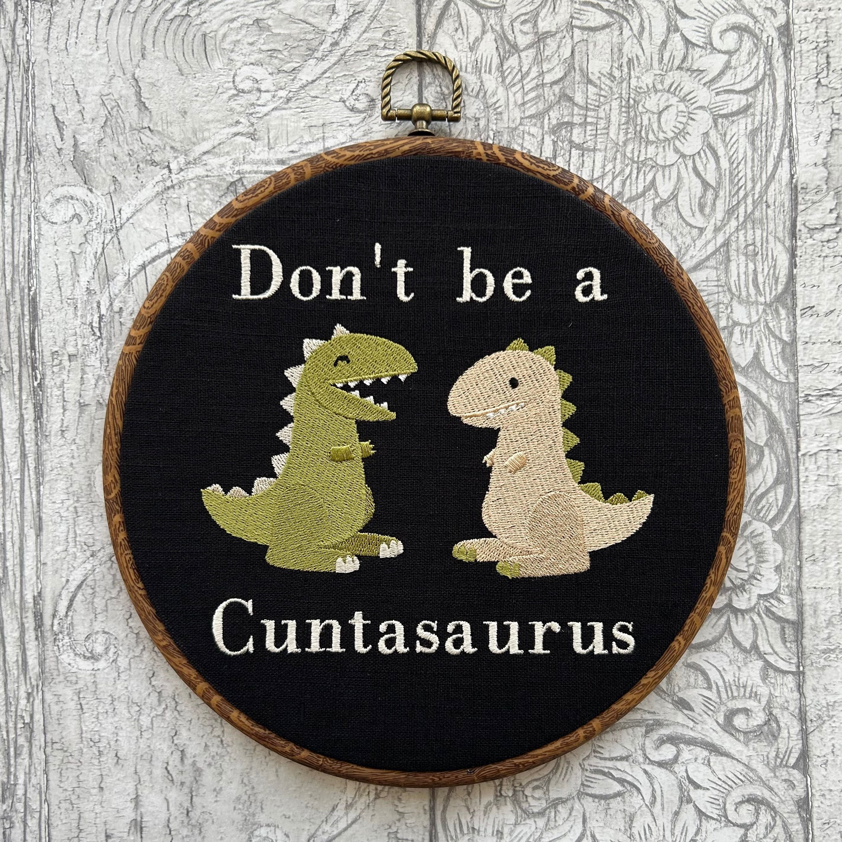 Don't be a Cuntasaurus. Machine embroidery 8" framed hoop art. Vintage embroidery art with modern twist