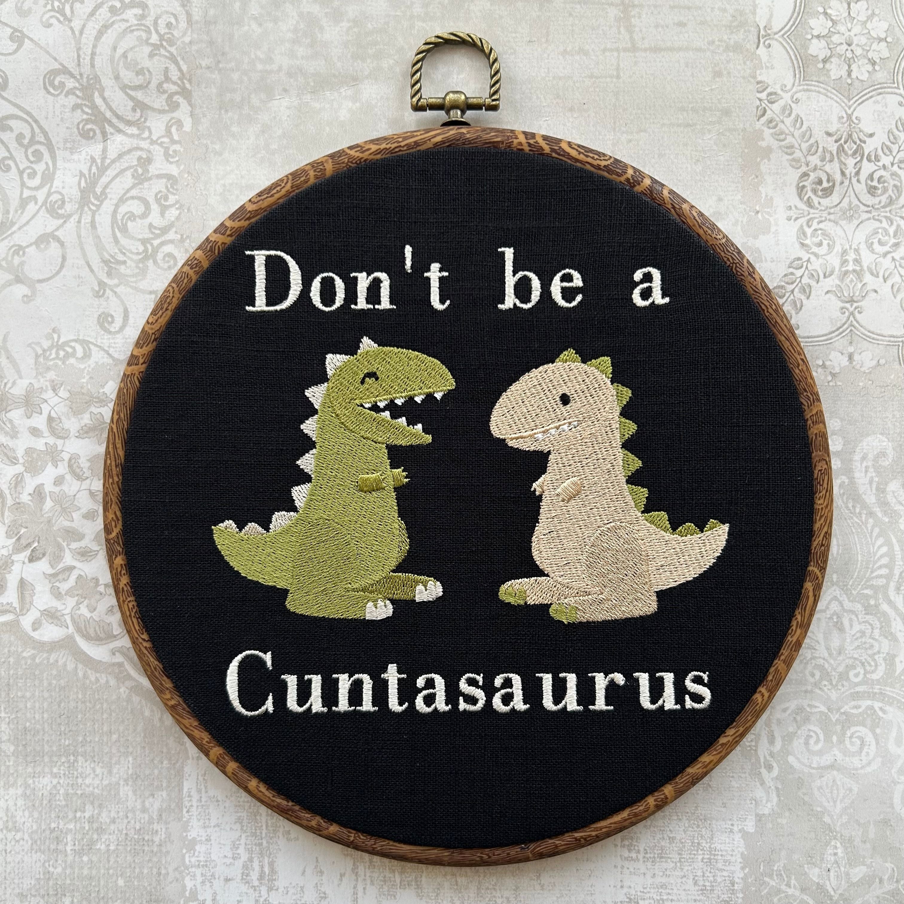 Don't be a Cuntasaurus. Machine embroidery 8" framed hoop art. Vintage embroidery art with modern twist