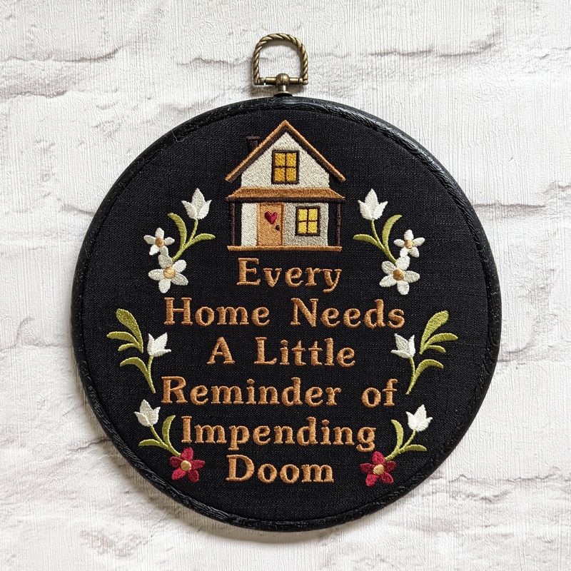 Every home needs a little reminder of impending doom. Machine embroidery 8" hoop art