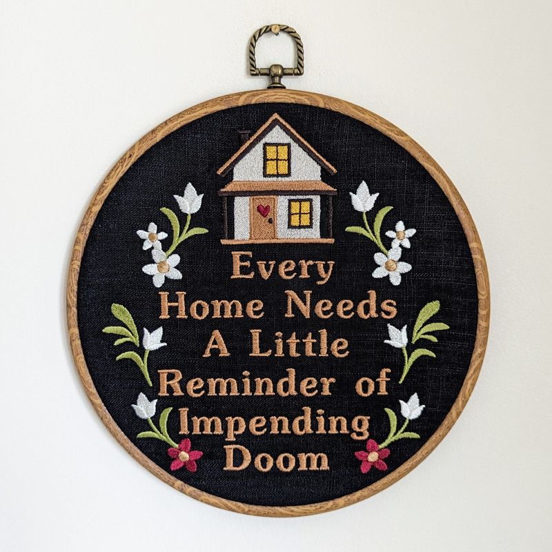 Every home needs a little reminder of impending doom. Machine embroidery 8" hoop art