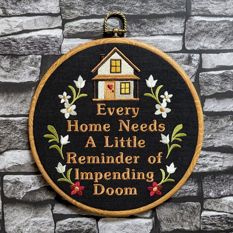 Every home needs a little reminder of impending doom. Machine embroidery 8" hoop art