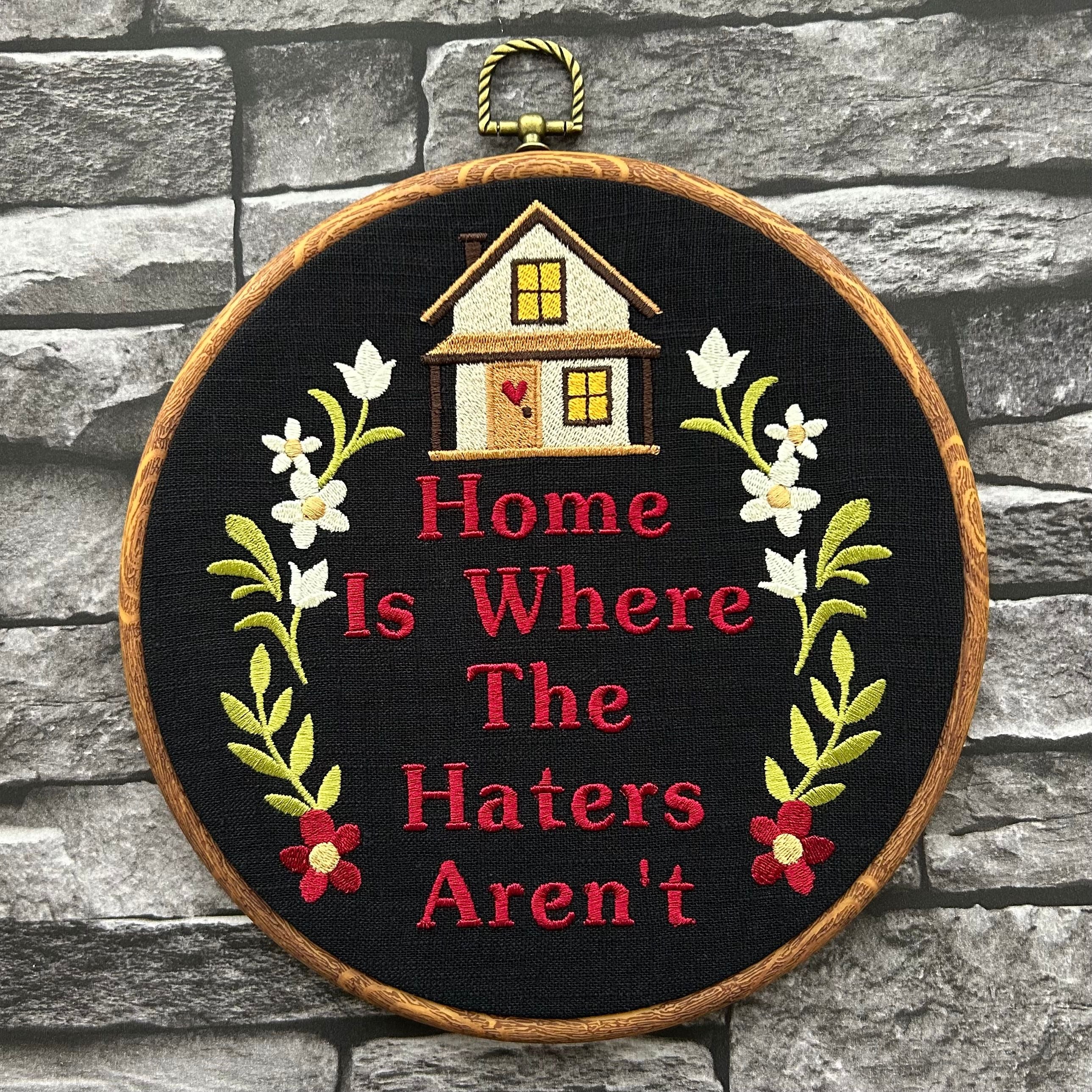 Home is where the haters aren't. Machine embroidery 8" hoop art