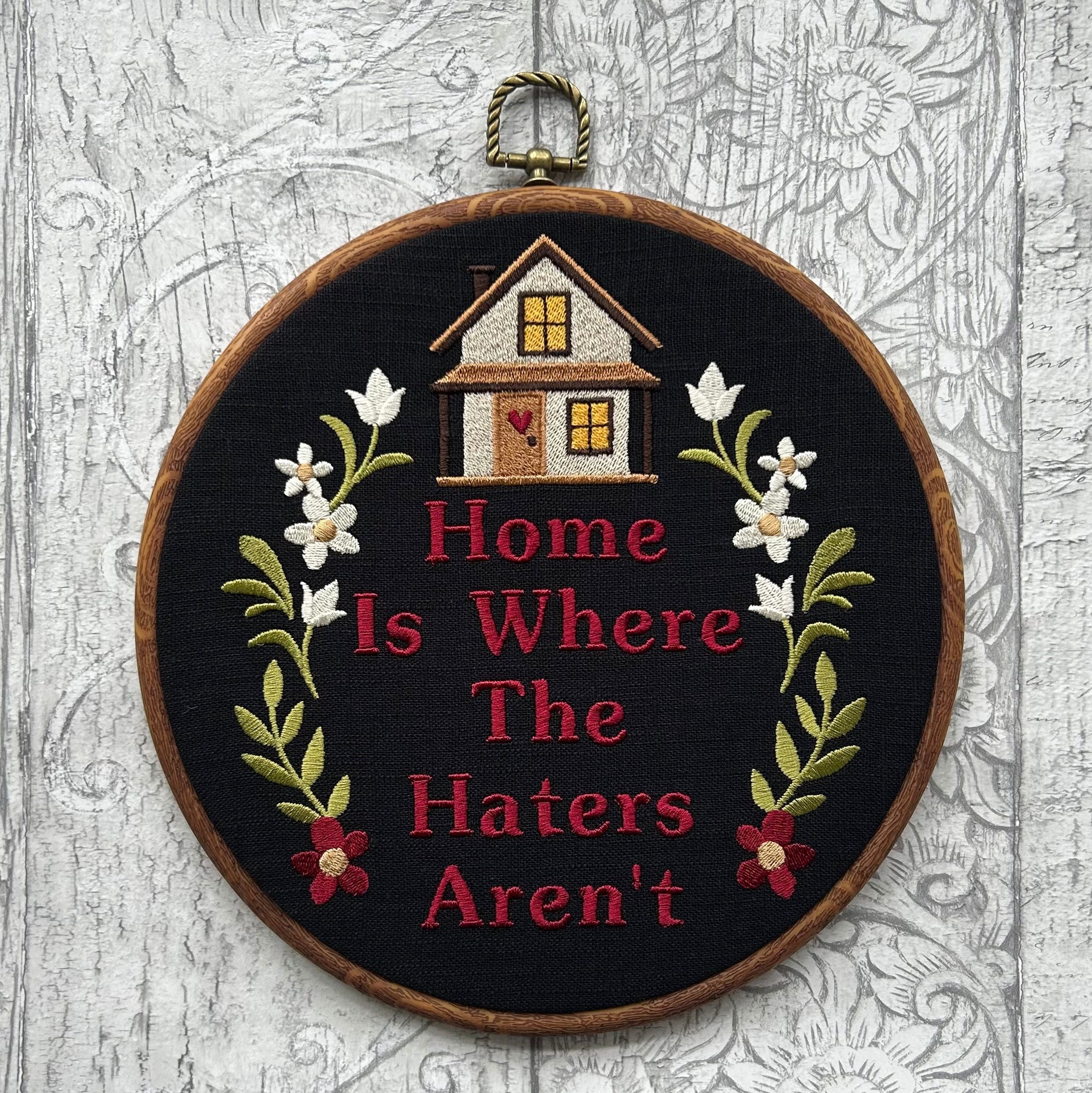 Home is where the haters aren't. Machine embroidery 8" hoop art