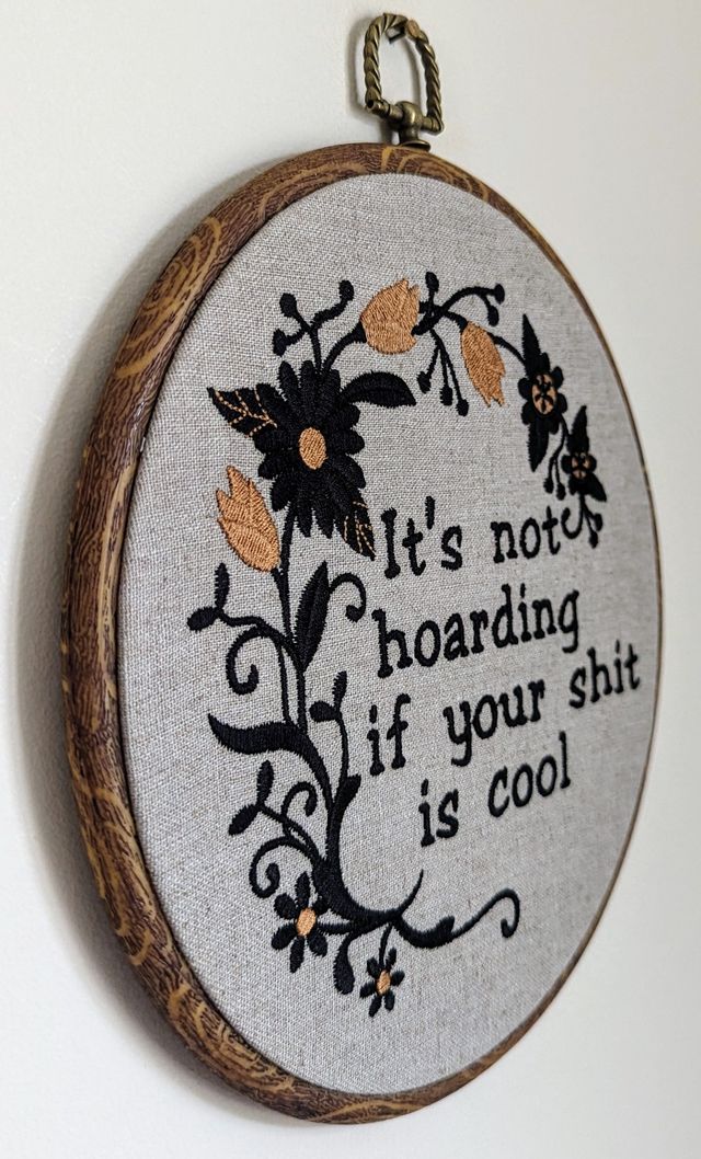 It's not hoarding if your shit is cool, Machine embroidery 8" hoop art