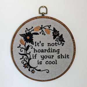 It's not hoarding if your shit is cool, Machine embroidery 8" hoop art