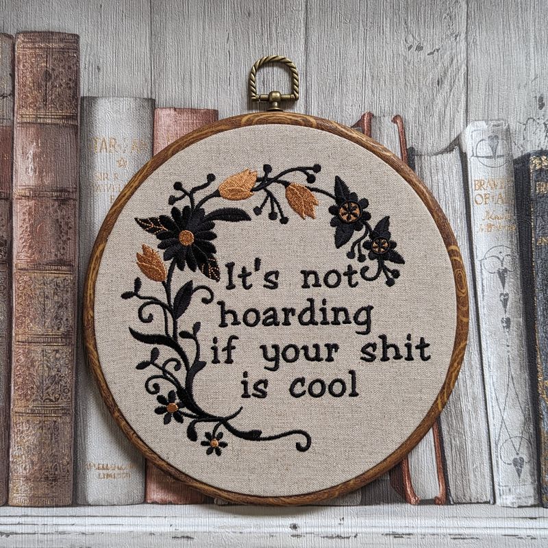 It's not hoarding if your shit is cool, Machine embroidery 8" hoop art