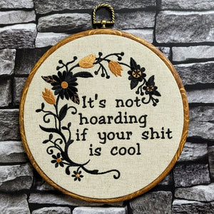 It's not hoarding if your shit is cool, Machine embroidery 8" hoop art