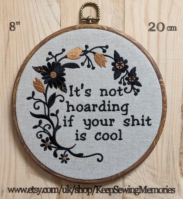 It's not hoarding if your shit is cool, Machine embroidery 8" hoop art