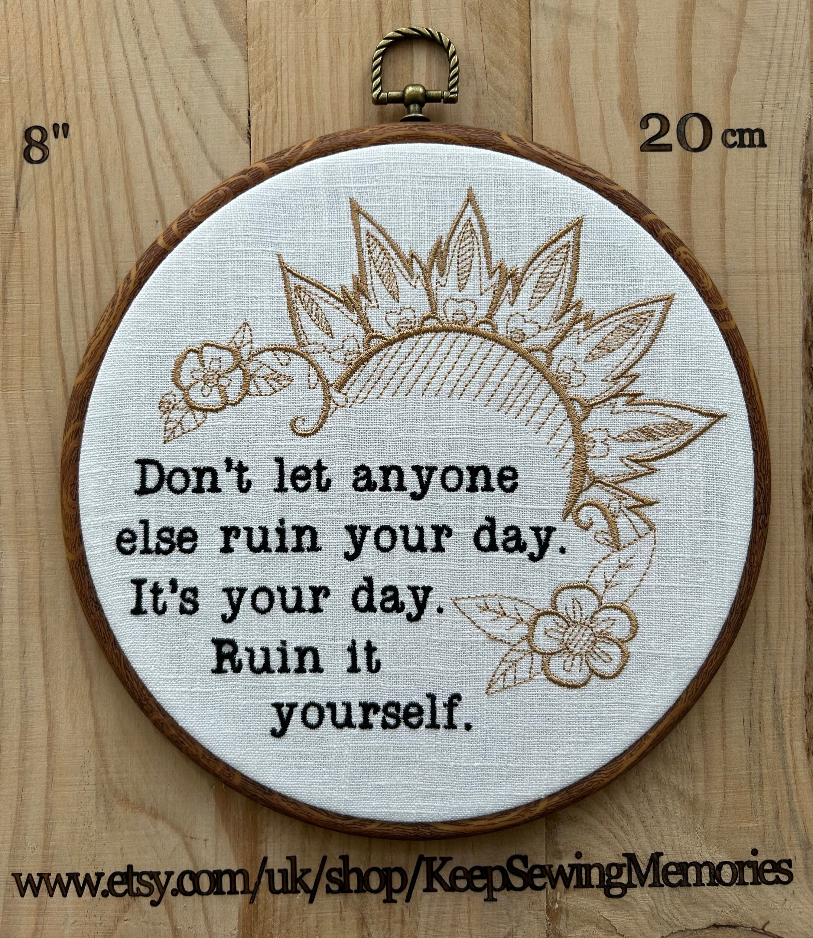 Don't let anyone else ruin your day. Ruin it yourself. Machine embroidery 8" hoop art