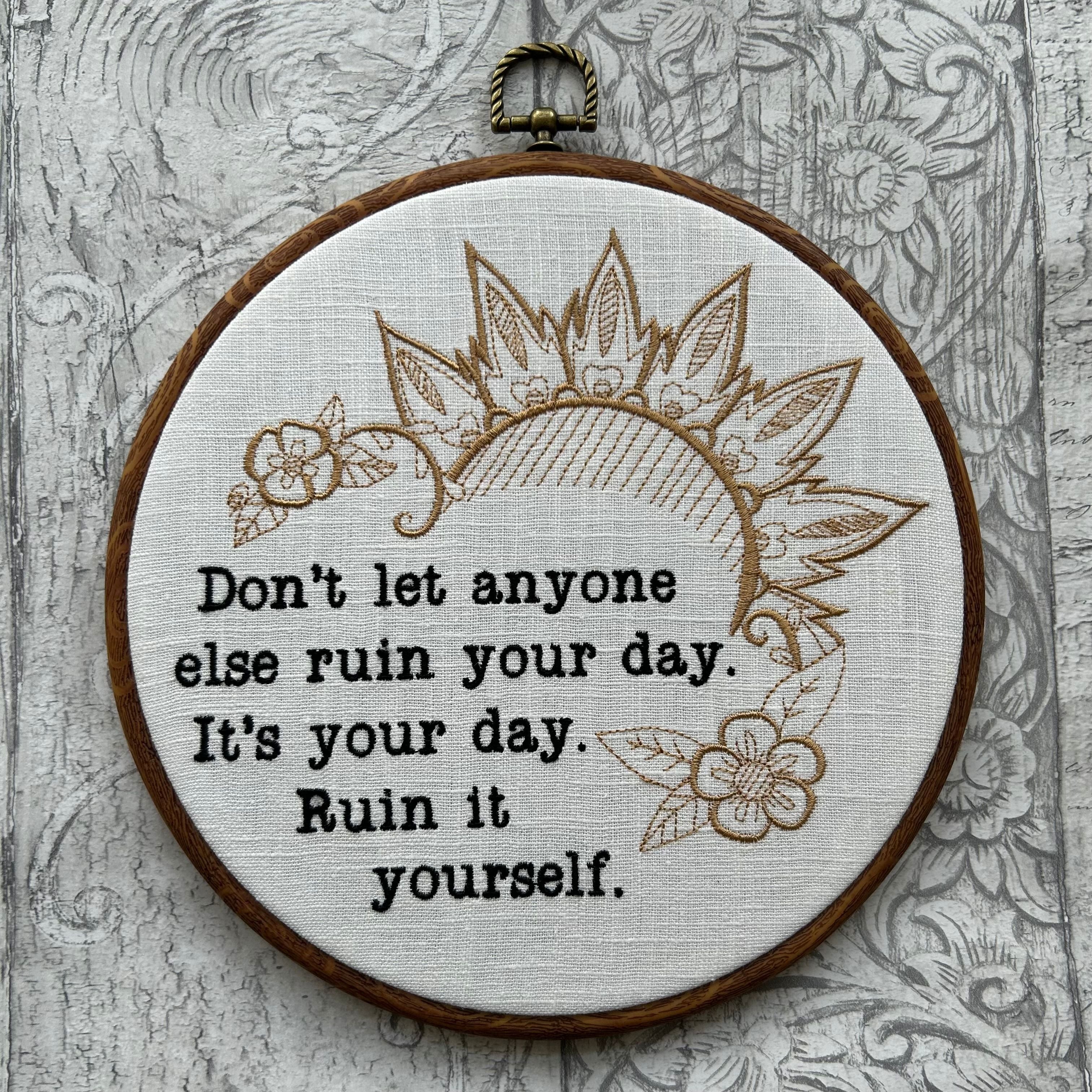 Don't let anyone else ruin your day. Ruin it yourself. Machine embroidery 8" hoop art