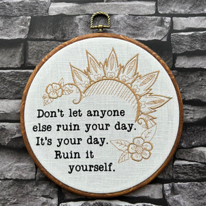 Don't let anyone else ruin your day. Ruin it yourself. Machine embroidery 8" hoop art