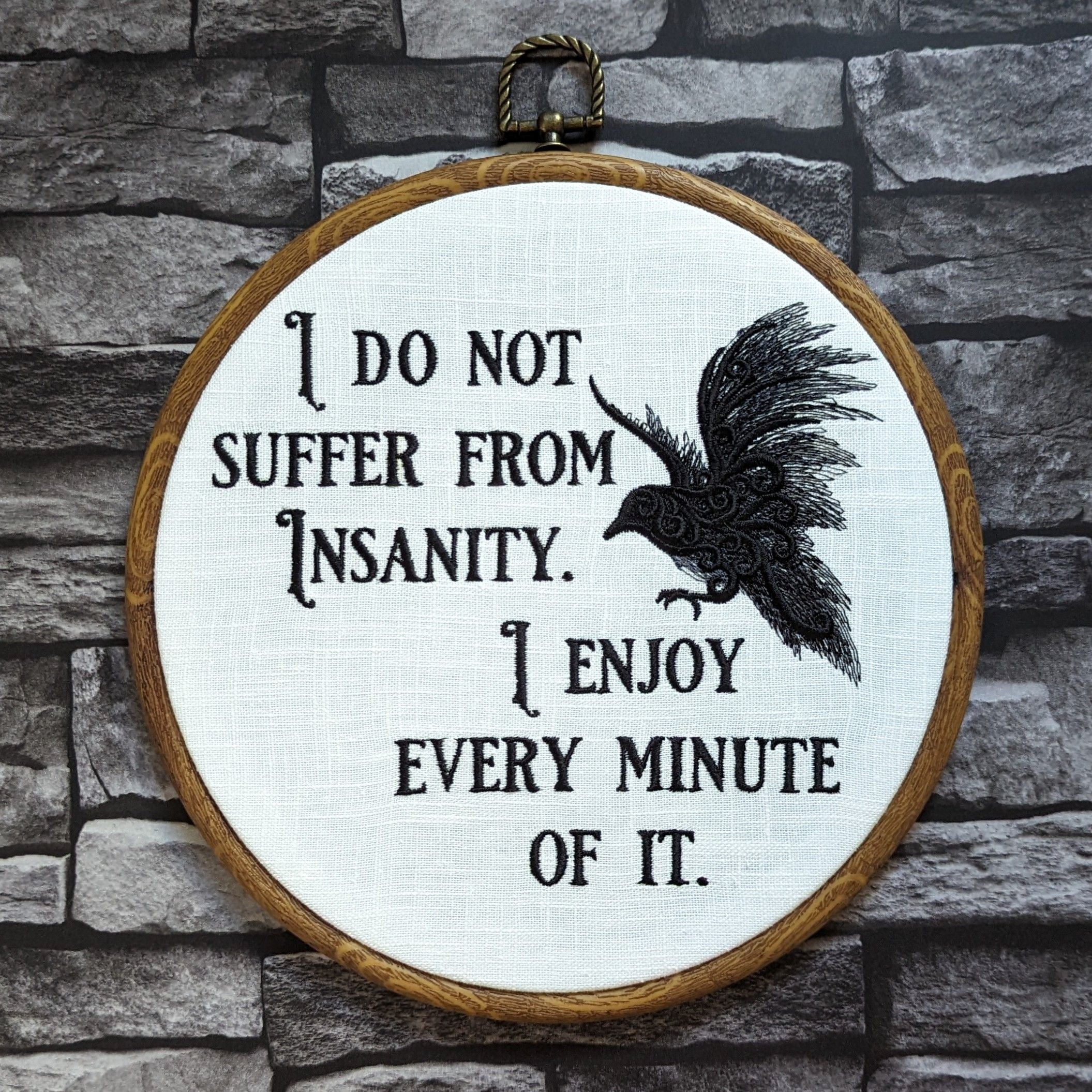 I do not suffer from insanity. I enjoy every minute of it. Machine embroidery 8" hoop