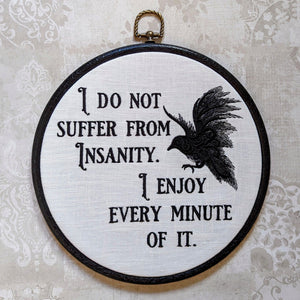 I do not suffer from insanity. I enjoy every minute of it. Machine embroidery 8" hoop