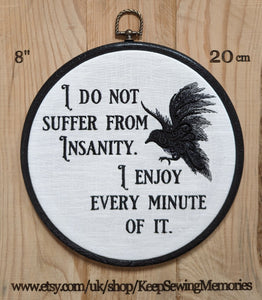 I do not suffer from insanity. I enjoy every minute of it. Machine embroidery 8" hoop