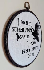 I do not suffer from insanity. I enjoy every minute of it. Machine embroidery 8" hoop