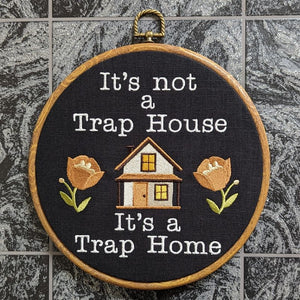 It's not a trap house, It's a trap home. Machine embroidery 8" hoop.