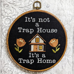 It's not a trap house, It's a trap home. Machine embroidery 8" hoop.