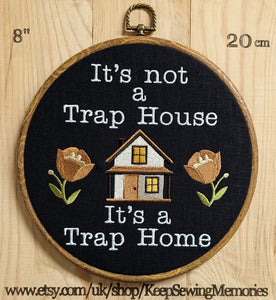 It's not a trap house, It's a trap home. Machine embroidery 8" hoop.