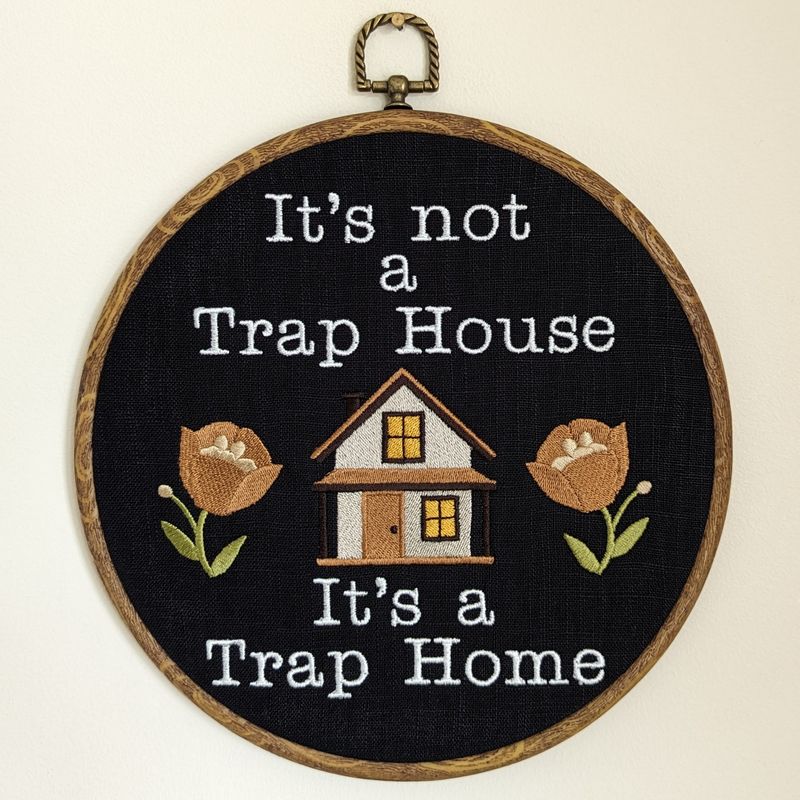 It's not a trap house, It's a trap home. Machine embroidery 8" hoop.