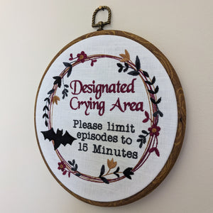 Designated Crying Area, Please limit episodes to 15 minutes.  Machine embroidered 8" hoop