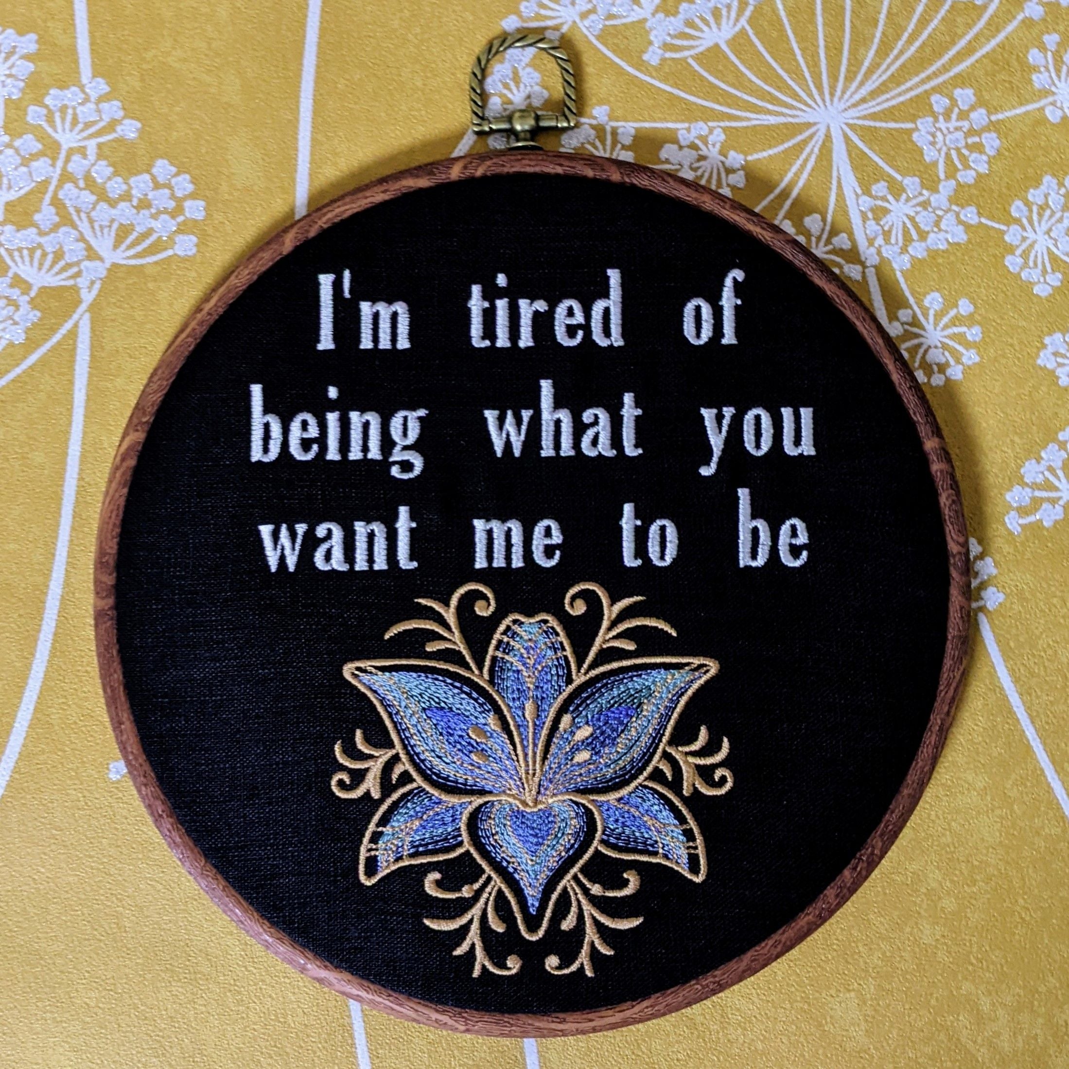 I'm tired of being what you want me to be. Machine embroidered 8" hoop