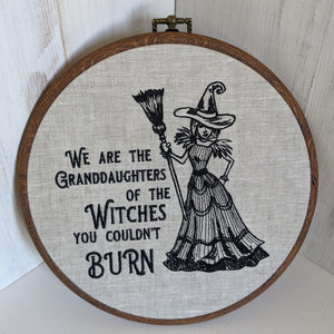We are the Granddaughters of the witches you couldn't burn. Machine embroidered 8" hoop