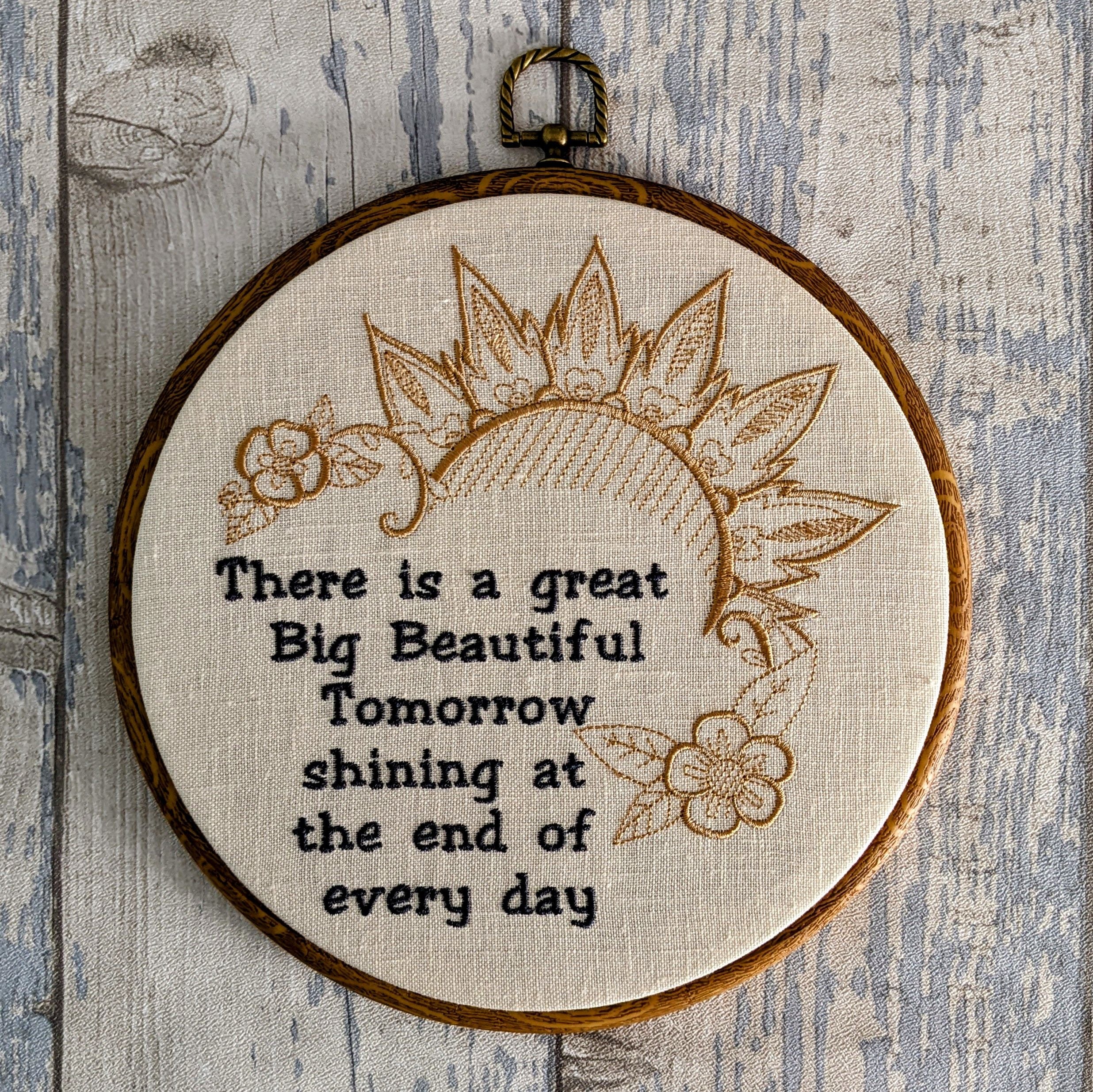 There is a great big beautiful tomorrow, shining at the end of everyday. Machine embroidery 8" hoop art