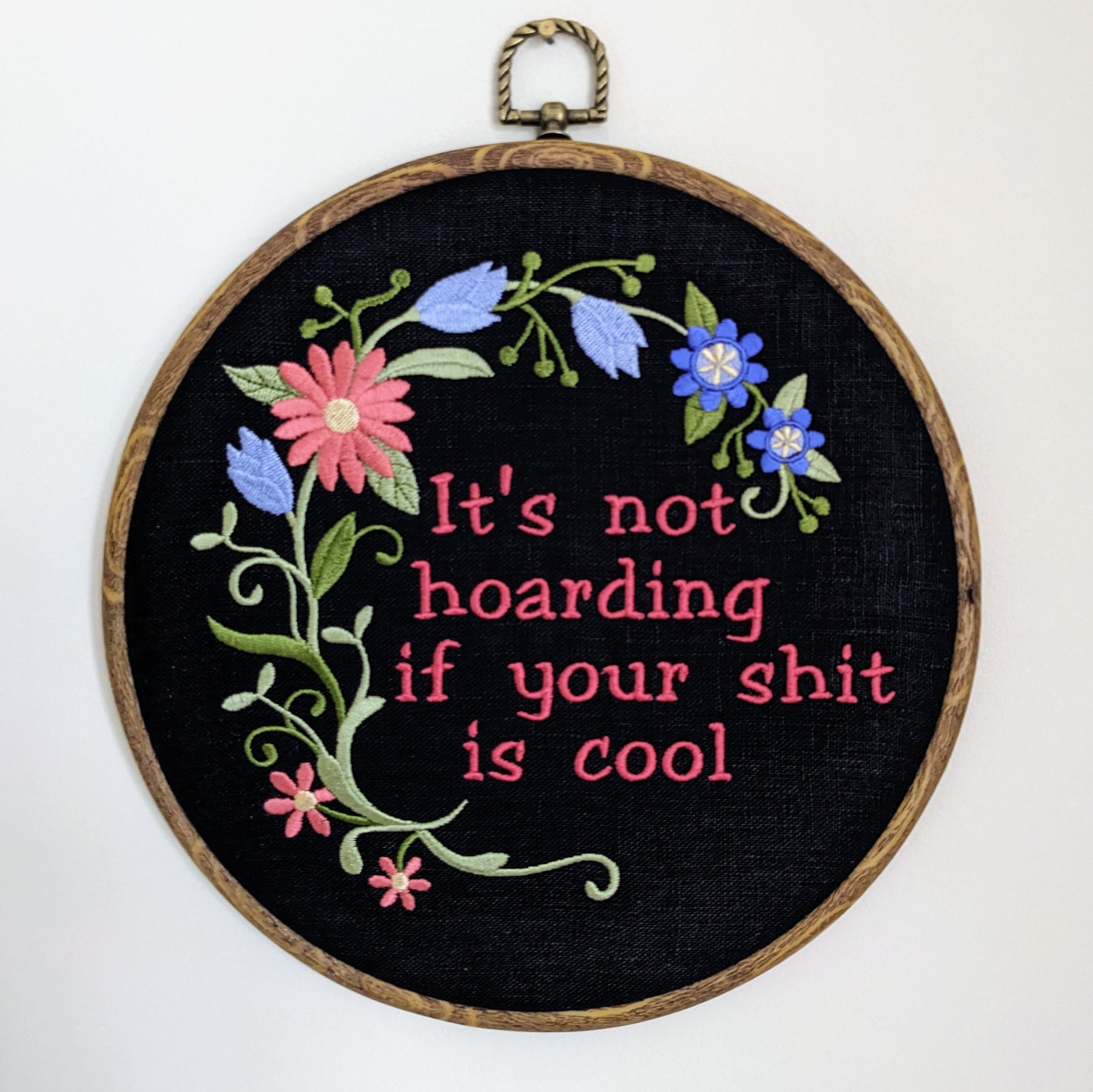 It's not hoarding if your shit is cool, Machine embroidery 8" hoop art