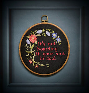 It's not hoarding if your shit is cool, Machine embroidery 8" hoop art