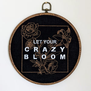 Let your crazy bloom. Machine embroidery 8" hoop art