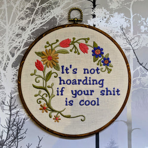 It's not hoarding if your shit is cool, Machine embroidery 8" hoop art