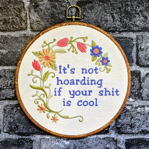 It's not hoarding if your shit is cool, Machine embroidery 8" hoop art