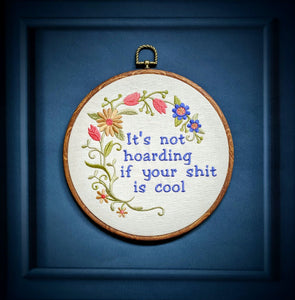 It's not hoarding if your shit is cool, Machine embroidery 8" hoop art