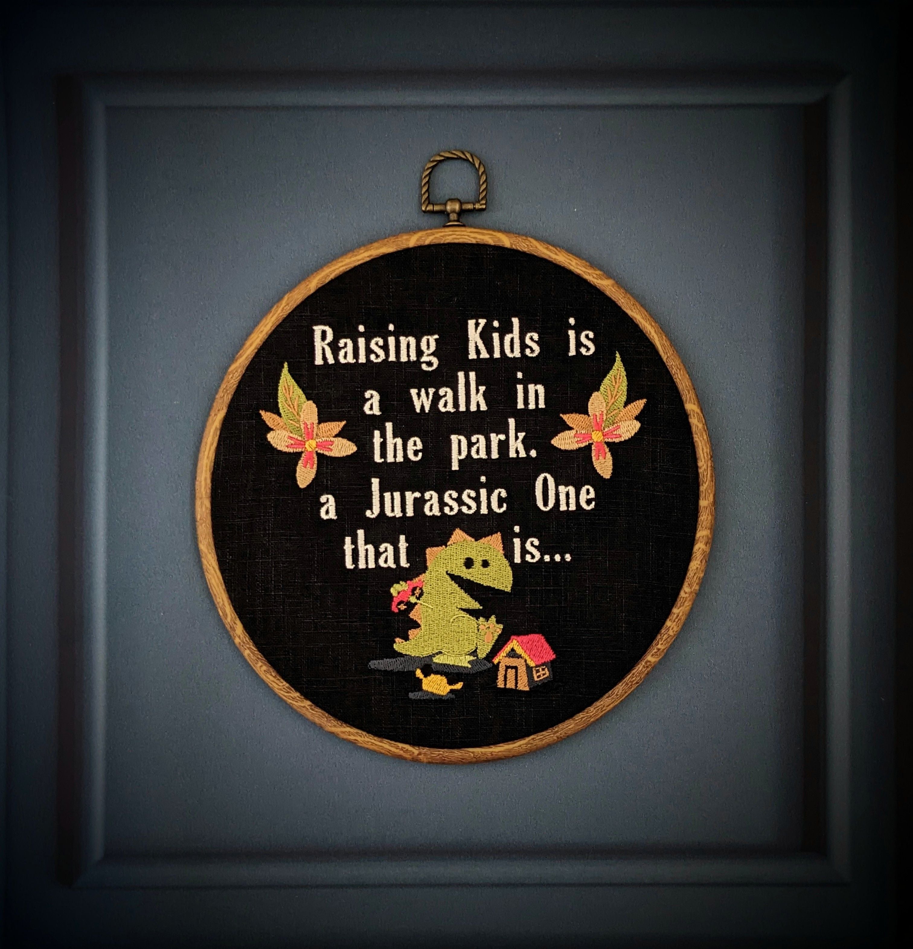 Raising kids is a walk in the park, a jurassic one that it... Machine embroidered 8" hoop