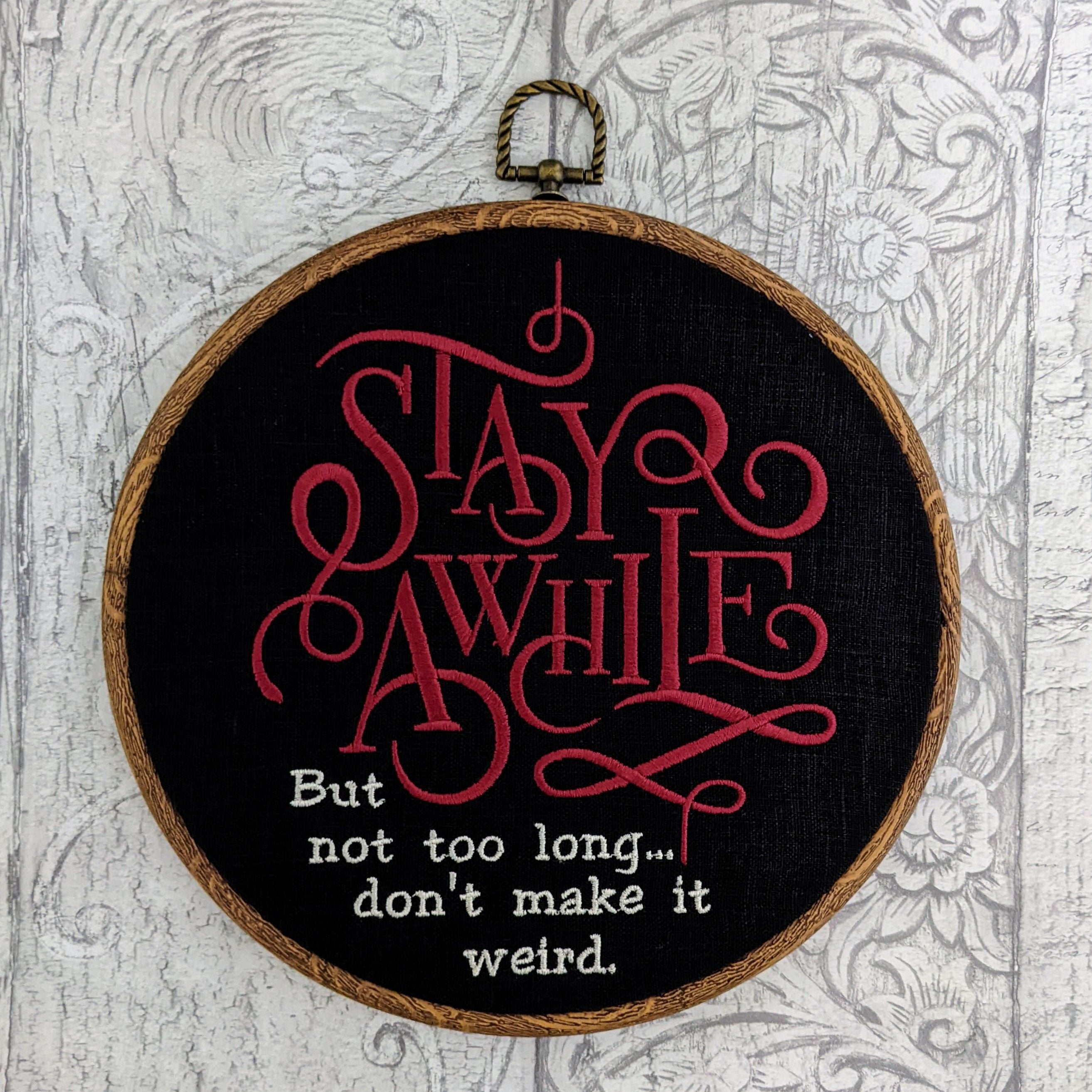 Stay awhile...but not too long...don't make it weird. Machine embroidery 8" hoop art