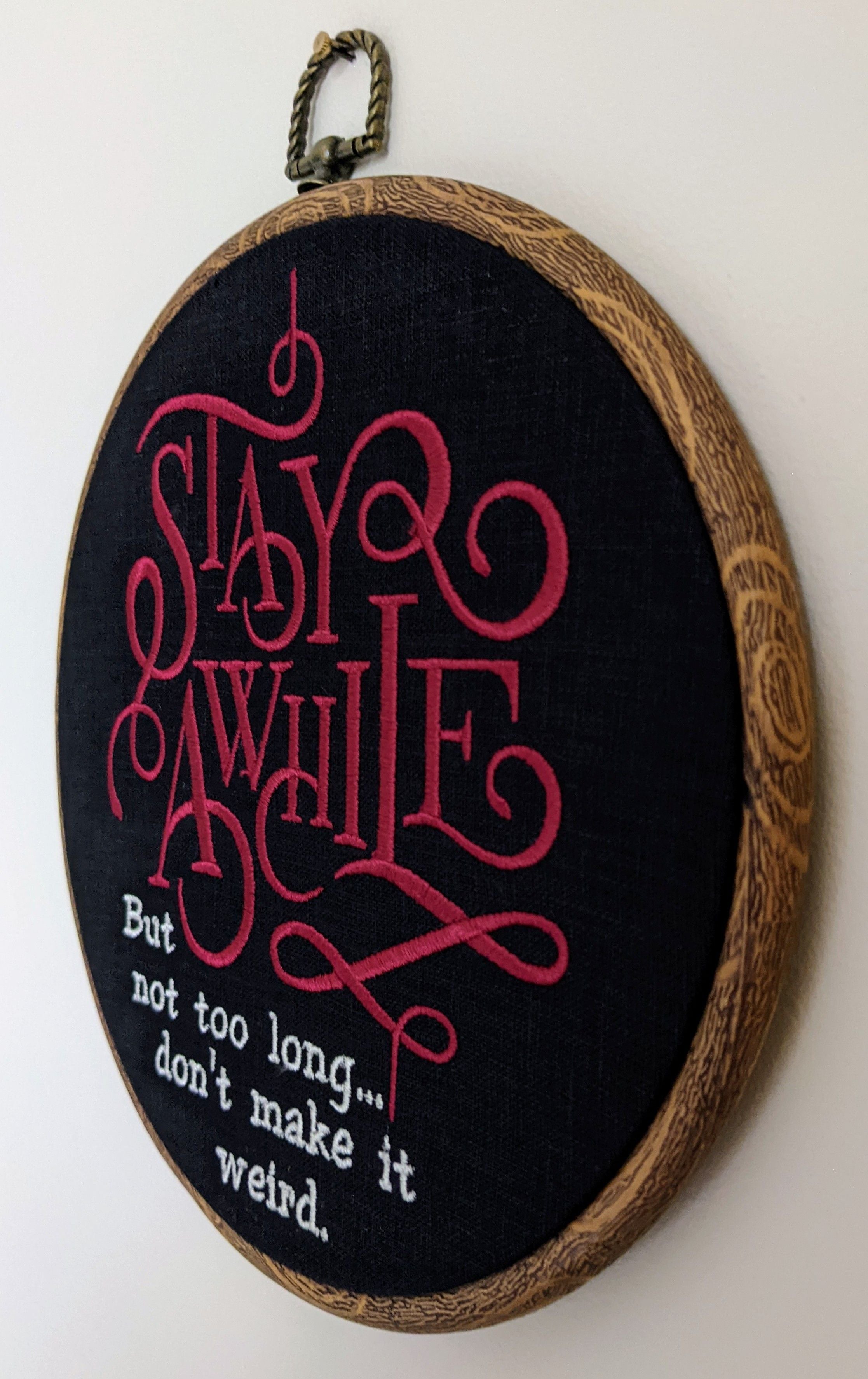 Stay awhile...but not too long...don't make it weird. Machine embroidery 8" hoop art